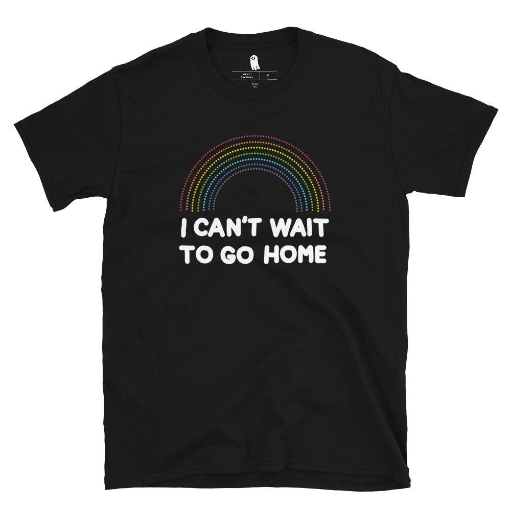 I Can't Wait To Go Home Tee